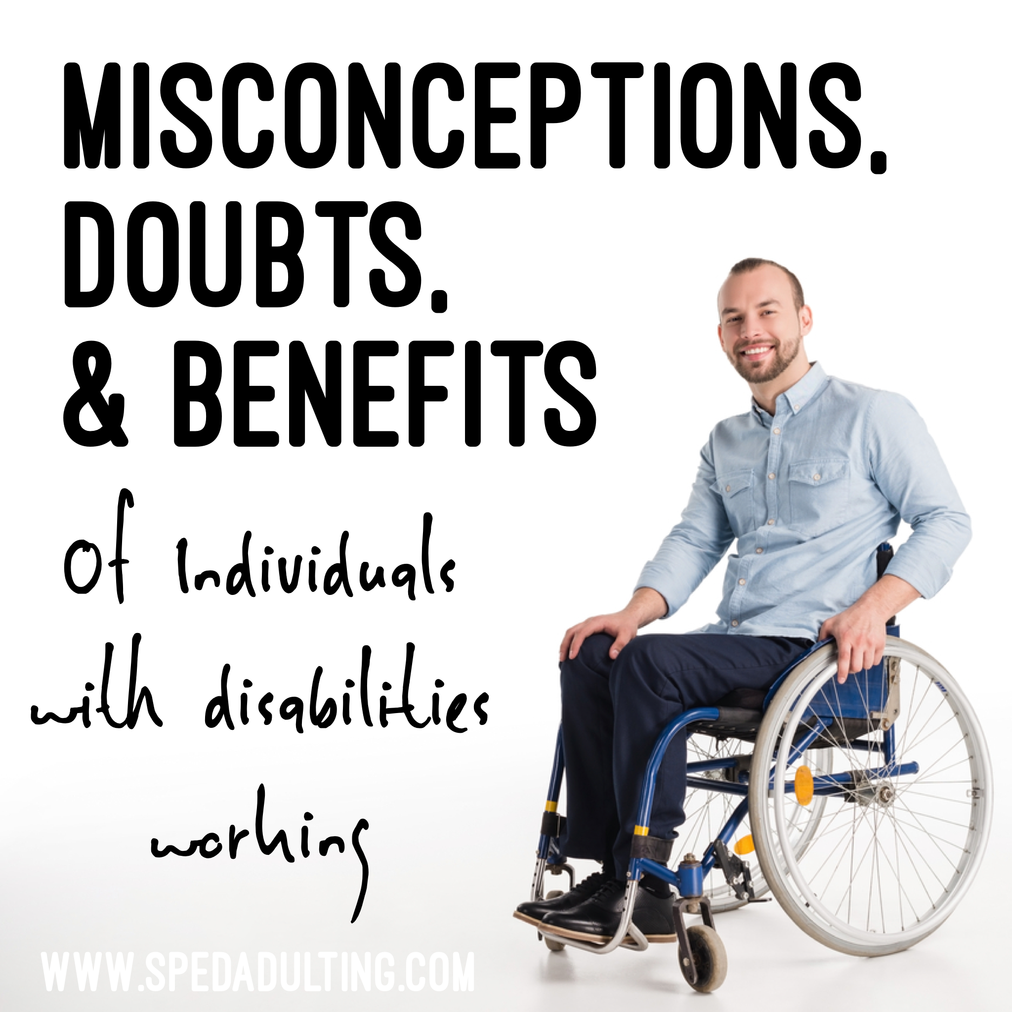 Misconceptions, doubts, and benefits of individuals with disabilities working.