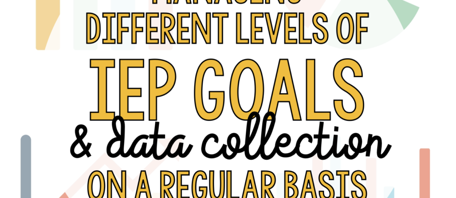 BLOG: Managing different levels of iep goals and data collection on a regular basis. Special Education