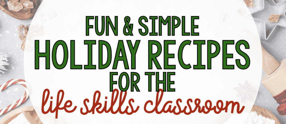BLOG: Fun & Simple Holiday Recipes for the Life Skills Classroom