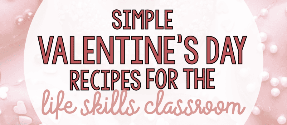 BLOG: Simple Valentine's Dya Recipes for the Life Sklls Classroom