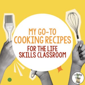 My Go-To Life Skills Classroom Cooking Recipes