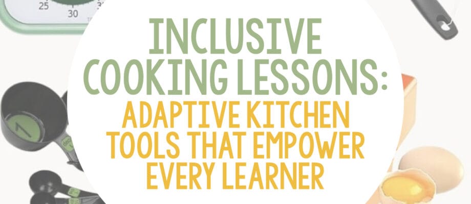 Inclusive Cooking Lessons: Adaptive Kitchen Tools That Empower Every Learner